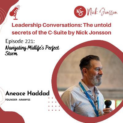 Episode 221: Aneace Haddad- Navigating Midlife’s Perfect Storm