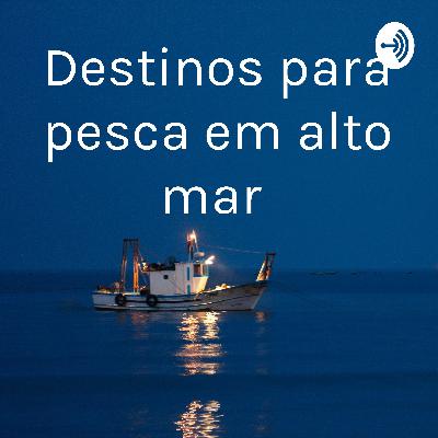 Destinos para pesca em alto mar