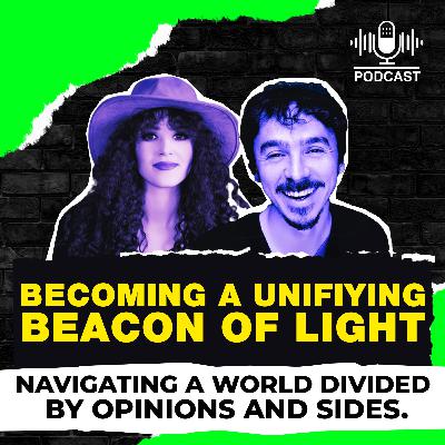 Episode 2: BECOMING A UNIFYING BEACON OF LIGHT: Navigating A World Divided By Opinion And Sides