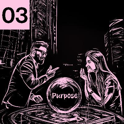 03 | Shifting Perspectives: Your Purpose or Mine? 03 | Shifting Perspectives: Your Purpose or Mine?