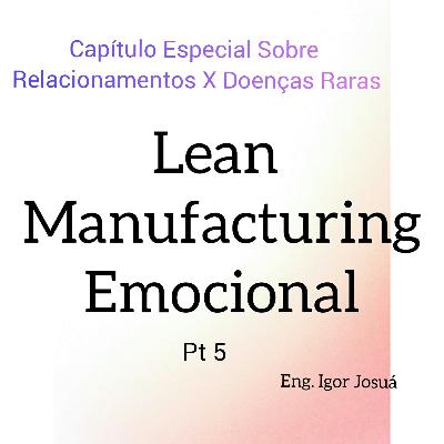 Lean Manufacturing Emocional Pt 5 (Doenças Raras X Relacionamentos) Lean Manufacturing Emocional Pt 5 (Doenças Raras X Relacionamentos)