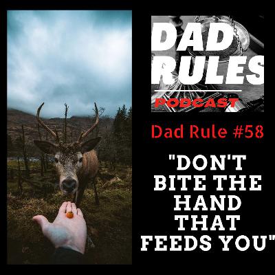 Dad Rule #58 - Don't Bite The Hand That Feeds You