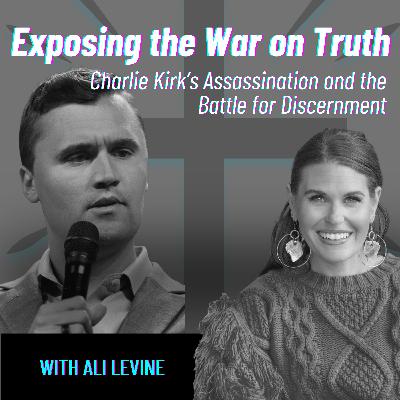 #23 - Exposing the War on Truth: Charlie Kirk’s Assassination and the Battle for Discernment w/ Ali Levine