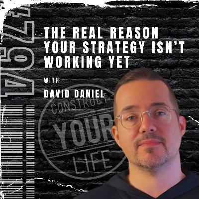 The Real Reason Your Strategy Isn’t Working Yet with David Daniel | Construct your life #794 The Real Reason Your Strategy Isn’t Working Yet with David Daniel | Construct your life #794