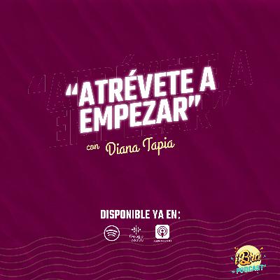 Ep 8. Atrévete a empezar con Diana Tapia Ep 8. Atrévete a empezar con Diana Tapia