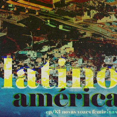 Ep. 03 - Novas Vozes Femininas (Ruzzi, iLe e Silvana Estrada)