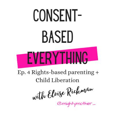 Right-based Parenting + Child Liberation with Eloise Rickman Right-based Parenting + Child Liberation with Eloise Rickman