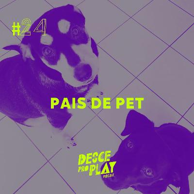PAIS DE PET - DESCE PRO PLAY - #24 🐶🐱