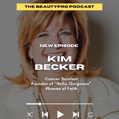 231: Kim Becker: Cancer Survivor, Founder of "Hello, Gorgeous," Woman of Faith