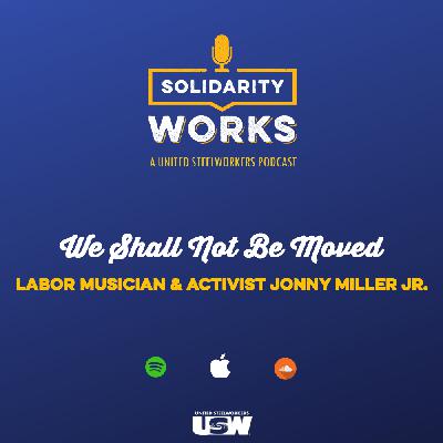 We Shall Not Be Moved: Labor Musician & Activist Jonny Miller Jr. We Shall Not Be Moved: Labor Musician & Activist Jonny Miller Jr.
