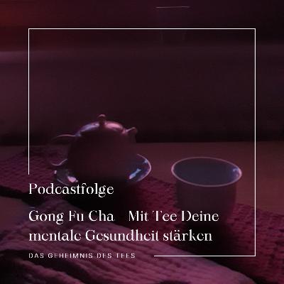 Gong Fu Cha: Wie Tee deine mentale Gesundheit stärken kann
