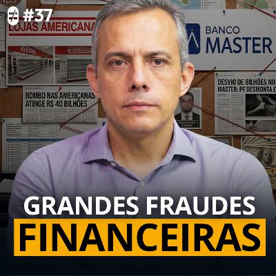 #37 | O QUE NINGUÉM VIU ANTES DAS FRAUDES DO MASTER E AMERICANAS