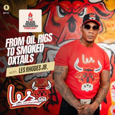 Ep 76. From Oil Rigs to Smoked Oxtails w/ Les Rhodes Jr. @lesbbq ​