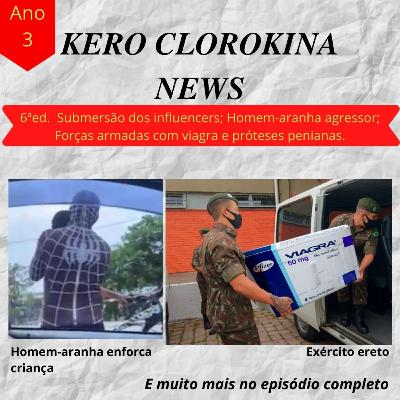 Kero Clorokina News 6ª ed. Submersão dos influencers; Homem-aranha agressor (de volta na cara); Forças armadas com viagra e próteses penianas.