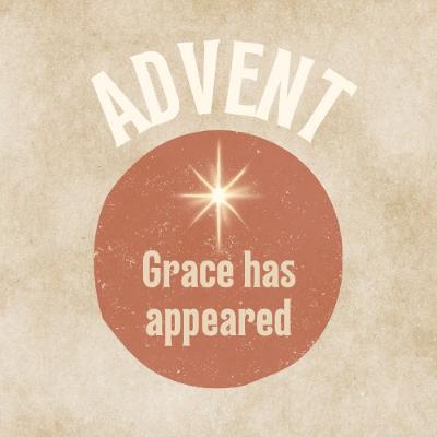 Grace has appeared and will come again - Advent: Grace has appeared - Week 5