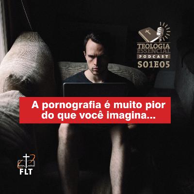 Como vencer o vício em pornografia? Teologia Essencial Podcast S01E05