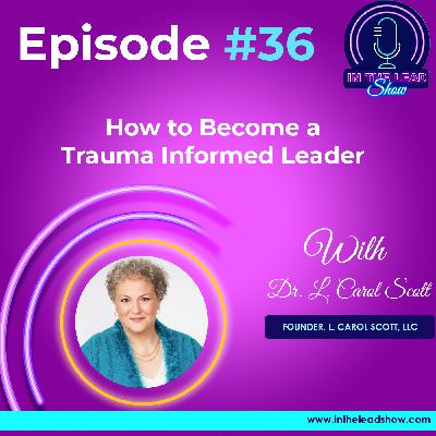 Developing Success Strategies to Become a Trauma Informed Leader with Dr. L. Carol Scott