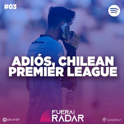 Fuera del Radar #03 | Adiós, Chilean Premier League