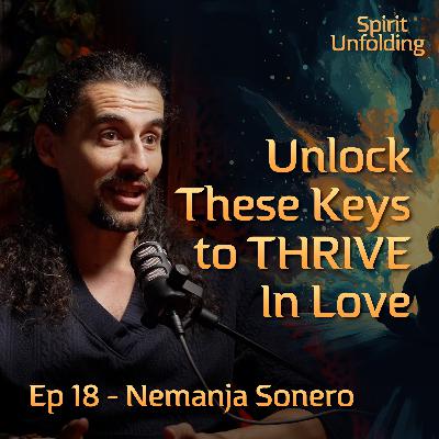 Ep 18 - Nemanja Sonero | Relationship Expert REVEALS IT ALL: Break Unconscious Patterns & Thrive in Love