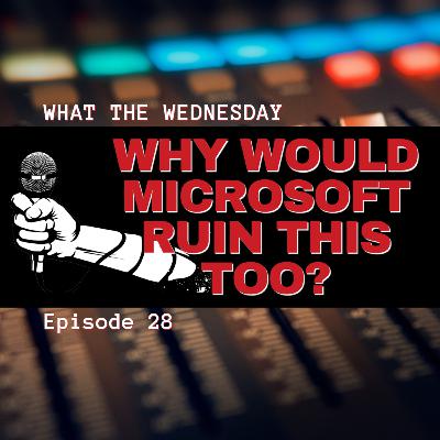 Why Would Microsoft Ruin This Too?, ep. 28 Why Would Microsoft Ruin This Too?, ep. 28