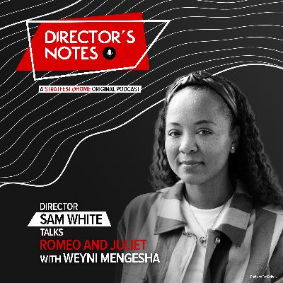 E06: Director Sam White talks Romeo and Juliet with Weyni Mengesha | Director's Notes