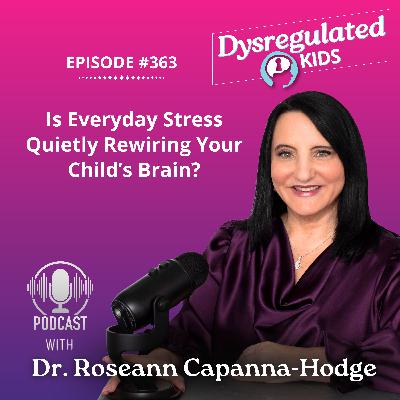 363: Is Everyday Stress Quietly Rewiring Your Child’s Brain? 363: Is Everyday Stress Quietly Rewiring Your Child’s Brain?