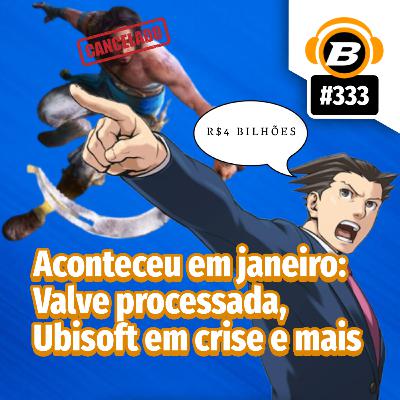BlastCast #333 – Aconteceu em janeiro: Valve processada, Ubisoft em crise e mais