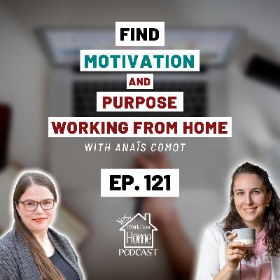 Find Motivation and Purpose While Working From Home, with Anaïs Comot, Ep. 121