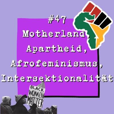 #47 Motherland, Apartheid, Afrofeminismus, Intersektionalität #47 Motherland, Apartheid, Afrofeminismus, Intersektionalität