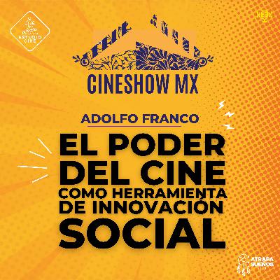 47. ADOLFO FRANCO / El poder del Cine como herramienta de innovación social.