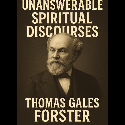 Unanswerable Spiritual Discourses Thomas Gales Forster 1887