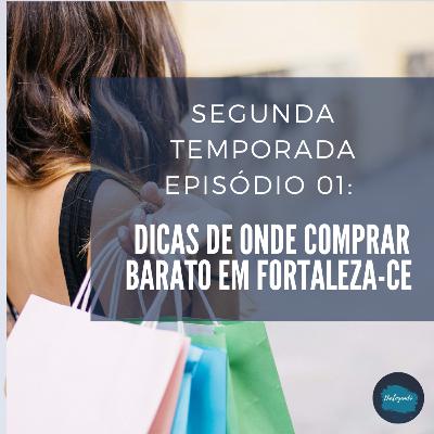 [Temporada 02] Episódio 01: Dicas de comprar barato em Fortaleza-Ce