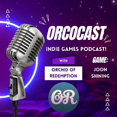 Orcocast | Orchid of Redemption | Joon Shining | Indie Gaming Podcast | S2 E5