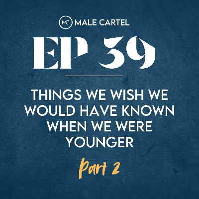 Episode 39 | Things We Wish We Knew When We Were Younger Part 2