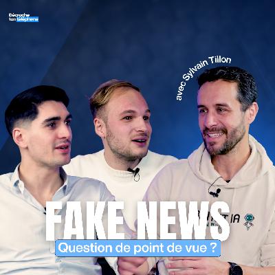 Sylvain Tillon - Pourquoi les fake News ne sont qu'une question de point de vue - Décroche ton téléphone