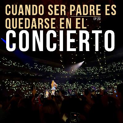 EP 23 | Cuando ser padre es quedarse en el concierto