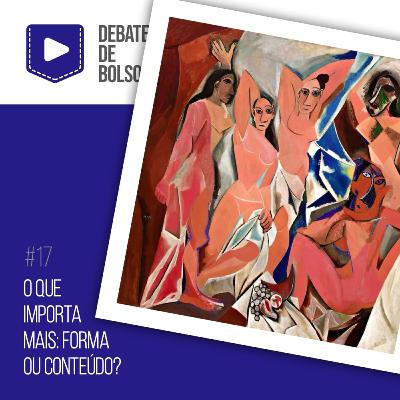 #17: O que importa mais: forma ou conteúdo?