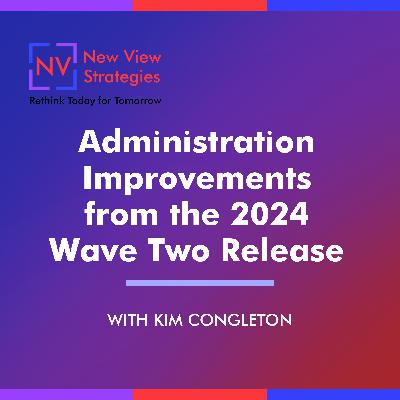 S12 EP07: Administration Improvements from the 2024 Wave Two Release