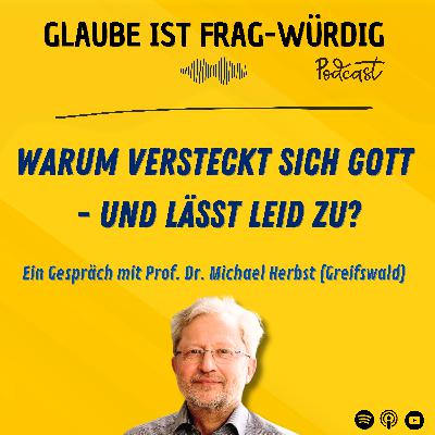 Warum versteckt sich Gott - und lässt Leid zu? - Ein Gespräch mit Prof. Dr. Michael Herbst (Universität Greifswald) Warum versteckt sich Gott - und lässt Leid zu? - Ein Gespräch mit Prof. Dr. Michael Herbst (Universität Greifswald)