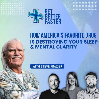 How America's Favorite Drug Is Destroying Your Sleep & Mental Clarity With Steve Frazier