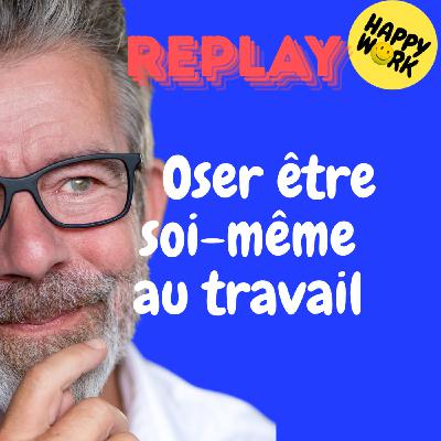 Happy Work - Bien-être au travail et management bienveillant - REPLAY- Oser être soi-même au travail Happy Work - Bien-être au travail et management bienveillant - REPLAY- Oser être soi-même au travail