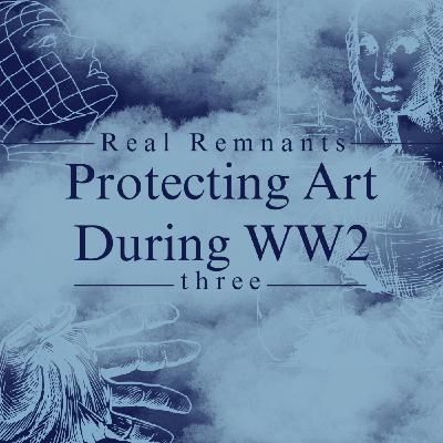 Real Remnants 3: Protecting Art During WW2