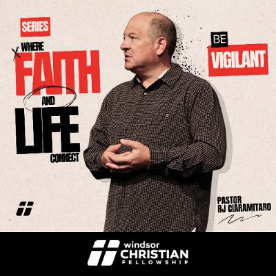 Where Faith & Life Connect // Be Vigilant | Pastor RJ Ciaramitaro