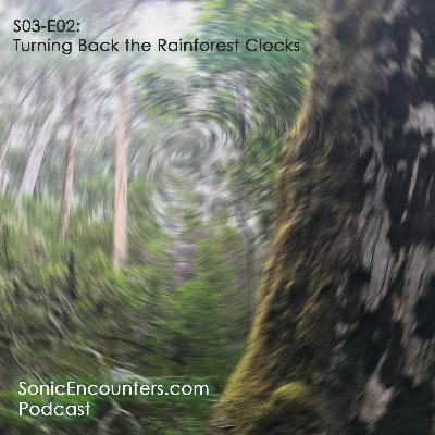 S03-E02: Turning Back the Rainforest Clocks