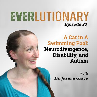 E23 - A Cat in A Swimming Pool: Neurodivergence, Disability, and Autism with Dr. Joanna Grace