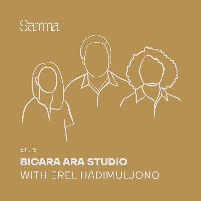 Ep. 5 - Bicara ARA Studio with Erel Hadimuljono