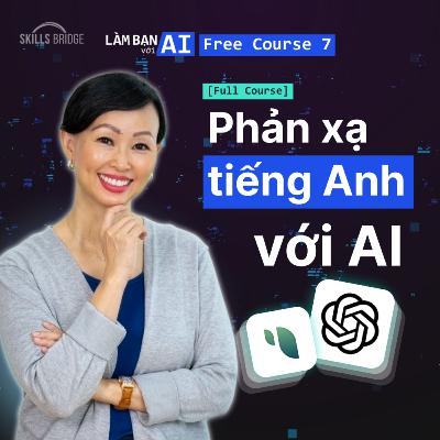 Khóa học 7: Trọn Bộ Luyện Phản Xạ Giao Tiếp Tiếng Anh Cùng AI MIỄN PHÍ (Full course) | Làm Bạn Với AI
