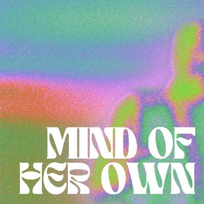 Introducing The Mind Of Her Own Podcast Introducing The Mind Of Her Own Podcast