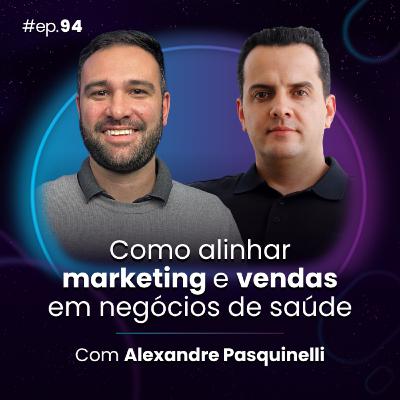 #Ep94 Como alinhar marketing e vendas em negócios de saúde, com Alexandre Pasquinelli