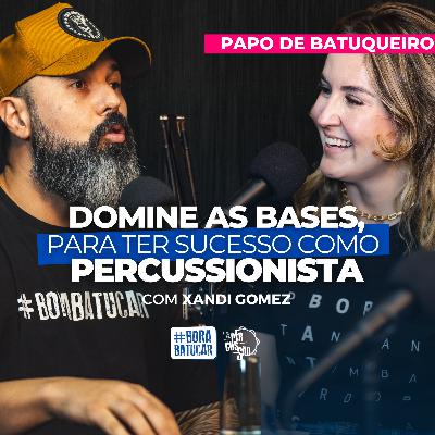 XANDI GOMEZ: como se Preparar para o Sucesso | Papo de Batuqueiro #006 XANDI GOMEZ: como se Preparar para o Sucesso | Papo de Batuqueiro #006